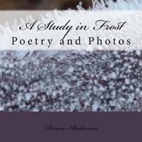 A Study in Frost: Poetry and Photos 1540393933 Book Cover