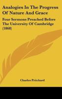 Analogies in the Progress of Nature and Grace: Four Sermons Preached Before the University of Cambridge 1164575635 Book Cover