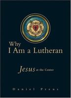 Why I Am a Lutheran: Jesus at the Center 0758605145 Book Cover
