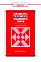 Changing Teachers, Changing Times: Teachers' Work and Culture in the Postmodern Age (Professional Development and Practice Series) 0807733407 Book Cover