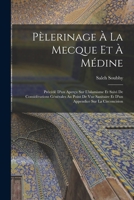 Pèlerinage À La Mecque Et À Médine: Précédé D'un Aperçu Sur L'islamisme Et Suivi De Considérations Générales Au Point De Vue Sanitaire Et D'un Appendice Sur La Circoncision 1019120517 Book Cover