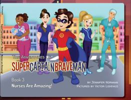 The Adventures of SuperCaptainBraveMan, Book 3: Nurses Are Amazing! 0997316268 Book Cover