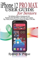 iPhone 12 Pro Max User Guide for Seniors: The Definitive Guide to Unlocking the Full Potentials of the 2020 iPhone 12 Pro Max. Also Contains Tips, ... Features to Master the iPhone 12 Pro Max B08R8ZD7ZN Book Cover