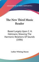 The National Music Course. the New Third Music Reader, Based Largely Upon C. H. Hohmann, Showing the Harmonic Relations of Sounds. with Two-Part and Three-Part Exercises and Songs, and Directions to T 1279651016 Book Cover