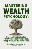 Mastering Wealth Psychology: Proven Strategies for Financial Independence, Happiness, and Abundance: Secrets to Financial Freedom, Emotional Resilience, and Lasting Prosperity in a Changing World B0DS9TL657 Book Cover