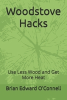 Woodstove Hacks: Use Less Wood and Get More Heat B0GNL3XST3 Book Cover