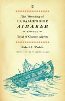 The Wrecking of La Salle's Ship Aimable and the Trial of Claude Aigron 029272358X Book Cover