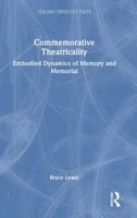 Commemorative Theatricality: Embodied Dynamics of Memory and Memorial (Staging Difficult Pasts) 1041383320 Book Cover
