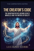 The Creator's Code: The Quantum Physics Behind Jesus's Miracles and The Matrix of Reality B0HBK451LP Book Cover