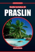 Guida turistica di Praslin 2025-2026: Esplora le spiagge dell'isola, la cucina locale, gli incontri con la fauna selvatica, le attività e i consigli ... delle Seychelles (Italian Edition) B0FJS4KDXH Book Cover
