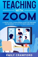 Teaching With Zoom: A Step By Step Comprehensive Guide for Teachers and Beginners on How to Teach using Zoom 1801250456 Book Cover