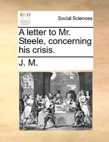 A letter to Mr. Steele, concerning his crisis. 1170398987 Book Cover
