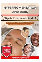 Hyperpigmentation And Dark Spots Treatment Guide: Practical Steps For Managing And Reducing Hyperpigmentation And Dark Spots B0FPL8LXKZ Book Cover