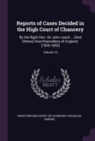 Reports of Cases Decided in the High Court of Chancery: By the Right Hon. Sir John Leach ... [And Others] Vice-Chancellors of England. [1826-1852]; Vo 137754253X Book Cover