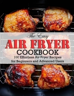 The Easy Air Fryer Cookbook: 100 Effortless Air Fryer Recipes for Beginners and Advanced Users B09TH2DFK5 Book Cover