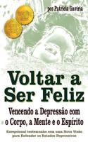 "voltar a Ser Feliz... Vencendo a Depress�o Com O Corpo, a Mente E O Esp�rito": Testemunho Real Com Uma Nova Vis�o Para Entender OS Estados Depressivos 1506023592 Book Cover