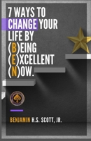 7 Ways to ChangeYour Life by (B)eing (E)xcellent (N)ow B085DRDXY7 Book Cover
