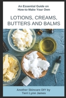 An Essential Guide on How-to-Make Your Own Lotions, Creams Butters and Bars: Another Skincare DIY by Terri Lynn James B0FNWF86JS Book Cover