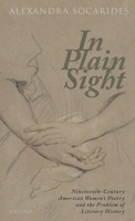 In Plain Sight: Nineteenth-Century American Women's Poetry and the Problem of Literary History 0198855524 Book Cover