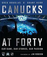 Canucks at Forty: Our Game, Our Stories, Our Passion 0470679166 Book Cover