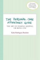The Personal Care Attendant Guide: The Art of Finding, Keeping, or Being One 193260328X Book Cover
