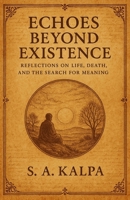 ECHOES BEYOND EXISTENCE: Reflection on Life, Death, and the Search for Meaning B0G8J14VXM Book Cover