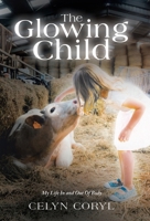 The Glowing Child: My Life In and Out Of Body 1489751203 Book Cover