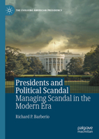 Presidents and Political Scandal: Managing Scandal in the Modern Era (The Evolving American Presidency) 303226507X Book Cover