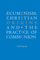 Ecumenism, Christian Origins and the Practice of Communion 0521090539 Book Cover