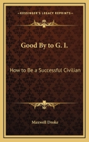 Good By to G. I.: How to Be a Successful Civilian 1162749539 Book Cover