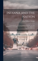 Indiana and the Nation: Containing the Civil Government of Indiana, the State Constitution, the Constitution of the United States, Suggestive Topics and Questions 1020675624 Book Cover