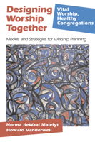 Designing Worship Together: Models And Strategies For Worship Planning (Vital Worship, Healthy Congregations) 1566992966 Book Cover