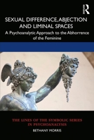 Sexual Difference, Abjection and Liminal Spaces: A Psychoanalytic Approach to the Abhorrence of the Feminine 0367173395 Book Cover