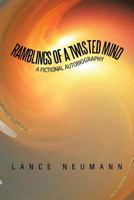 Ramblings of a Twisted Mind: A Fictional Autobiography 1483606007 Book Cover