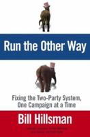 Run the Other Way: Fixing the Two-Party System, One Campaign at a Time 0743224469 Book Cover