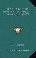 Des Vers Chez Les Enfants Et Des Maladies Vermineuses (1878) 1247652076 Book Cover
