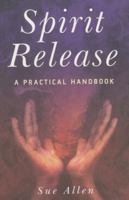 Spirit Release: A Practical Handbook 1846940338 Book Cover