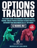 Options Trading: The Ultimate Guide for Beginners to Master Options Trading: Unlock Proven Strategies to Boost Profits & Safeguard Your Investments as a 1% Top Trader B0CJLLJQW6 Book Cover
