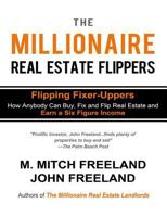 THE MILLIONAIRE REAL ESTATE FLIPPERS: FLIPPING FIXER-UPPERS: How Anybody Can Buy, Fix and Flip Real Estate and Earn a Six Figure Income 1720261288 Book Cover