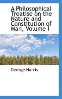 A Philosophical Treatise on the Nature and Constitution of Man; Volume I 0530491923 Book Cover
