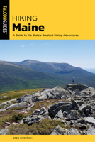 Hiking Maine: A Guide to the State's Greatest Hiking Adventures 076279304X Book Cover