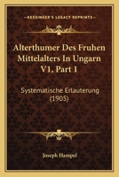 Alterthumer Des Fruhen Mittelalters In Ungarn V1, Part 1: Systematische Erlauterung (1905) 1168165288 Book Cover