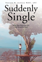 Suddenly Single: What Man Meant for Evil, God Turned for Good 1098038797 Book Cover