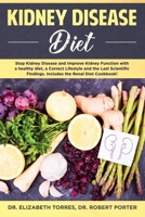 Kidney Disease Diet: Stop Kidney Disease and Improve Kidney Function with a Healthy Diet, a Correct Lifestyle and the Latest Scientific Findings; Includes the Renal Diet Cookbook 1702355357 Book Cover