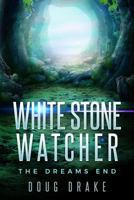 White Stone Watcher: The Dreams End 1728626757 Book Cover