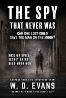 The Spy That Never Was: Can One Lost Child Save The Man On The Moon? 0997937971 Book Cover