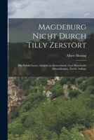 Magdeburg Nicht Durch Tilly Zerstört: Die Politik Gustav Adolph's in Deutschland; Zwei Historische Abhandlungen, Zweite Auflage 1017966435 Book Cover