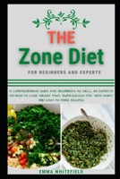 THE ZONE DIET: A COMPREHENSIVE GUIDE FOR BEGINNERS AS WELL AS EXPERTS ON HOW TO LOSE WEIGHT FAST, BURN EXCESS FAT, WITH SWIFT AND EASY TO MAKE RECIPES B093WMPKGT Book Cover