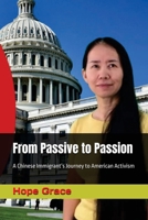 From Passive to Passion: A Chinese Immigrant’s Journey to American Activism (Self Help Series by Hope Grace) 1966423268 Book Cover