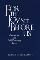 For the Joy Set Before Us: Augustine and Self-Denying Love 0268028583 Book Cover